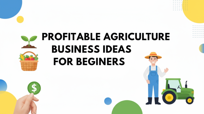 Profitable Agriculture Business Ideas for Beginners Profitable Agriculture Business Ideas for Beginners
